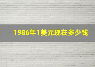 1986年1美元现在多少钱