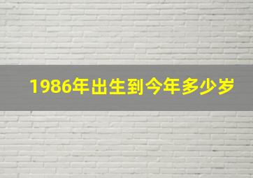 1986年出生到今年多少岁