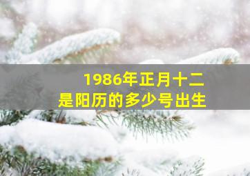 1986年正月十二是阳历的多少号出生