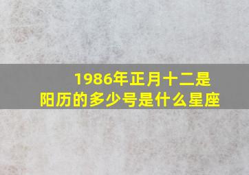 1986年正月十二是阳历的多少号是什么星座