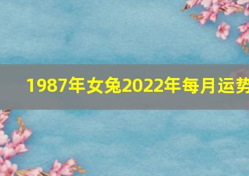 1987年女兔2022年每月运势