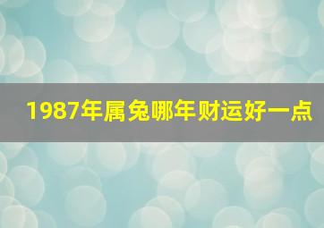 1987年属兔哪年财运好一点