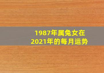 1987年属兔女在2021年的每月运势