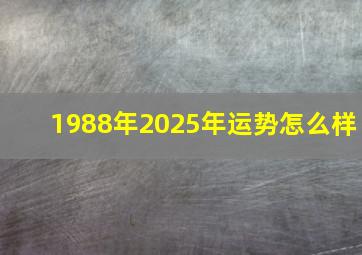 1988年2025年运势怎么样