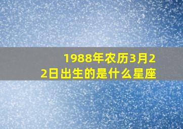 1988年农历3月22日出生的是什么星座