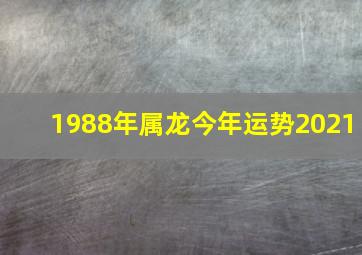 1988年属龙今年运势2021