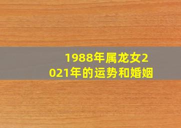 1988年属龙女2021年的运势和婚姻