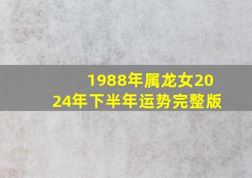 1988年属龙女2024年下半年运势完整版