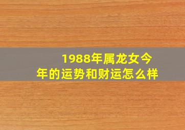 1988年属龙女今年的运势和财运怎么样