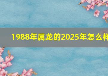 1988年属龙的2025年怎么样