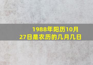 1988年阳历10月27日是农历的几月几日