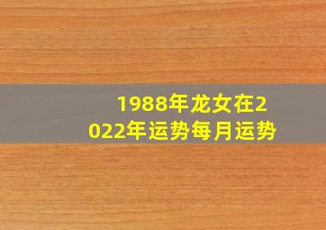 1988年龙女在2022年运势每月运势