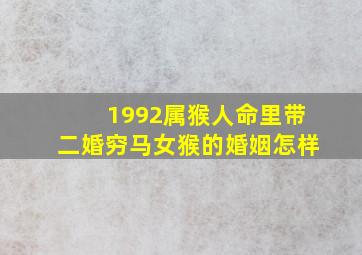 1992属猴人命里带二婚穷马女猴的婚姻怎样