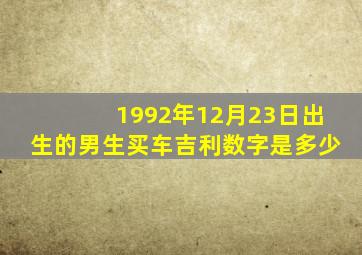 1992年12月23日出生的男生买车吉利数字是多少