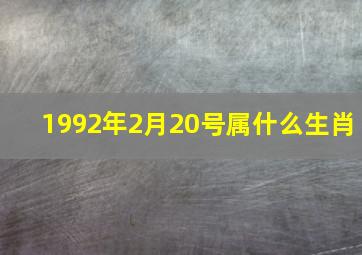 1992年2月20号属什么生肖