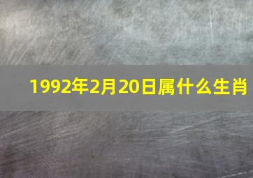 1992年2月20日属什么生肖