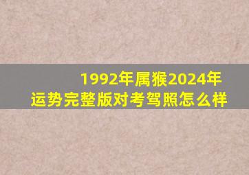 1992年属猴2024年运势完整版对考驾照怎么样