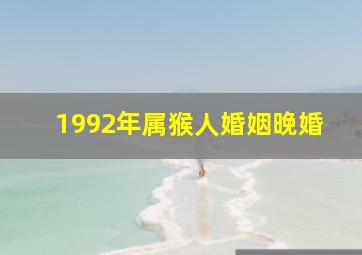 1992年属猴人婚姻晚婚