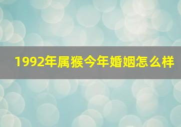 1992年属猴今年婚姻怎么样