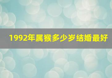 1992年属猴多少岁结婚最好