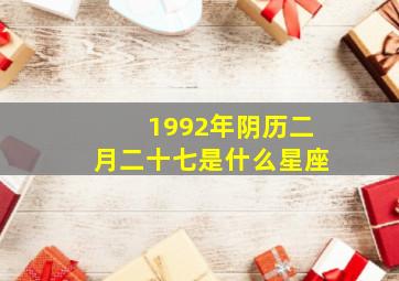 1992年阴历二月二十七是什么星座