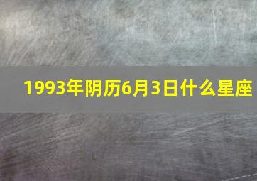 1993年阴历6月3日什么星座