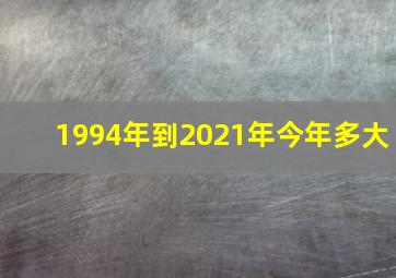 1994年到2021年今年多大