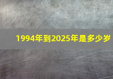 1994年到2025年是多少岁