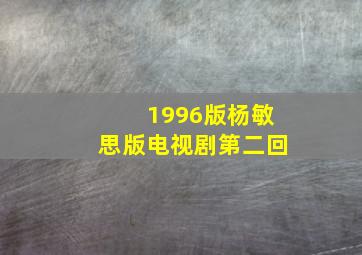 1996版杨敏思版电视剧第二回