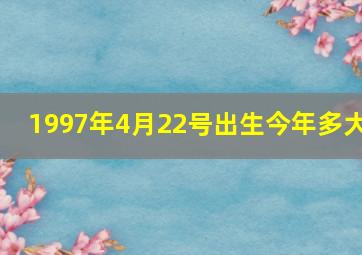 1997年4月22号出生今年多大