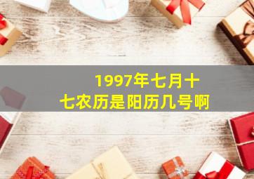 1997年七月十七农历是阳历几号啊