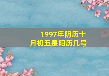 1997年阴历十月初五是阳历几号