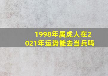 1998年属虎人在2021年运势能去当兵吗