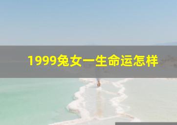 1999兔女一生命运怎样