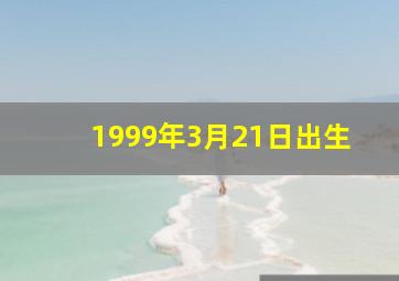 1999年3月21日出生