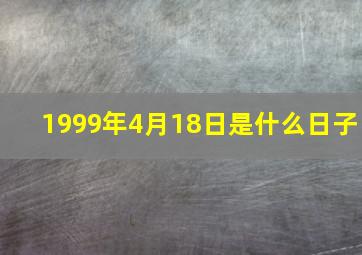 1999年4月18日是什么日子