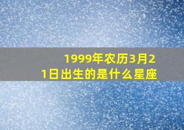 1999年农历3月21日出生的是什么星座