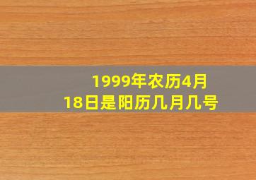 1999年农历4月18日是阳历几月几号