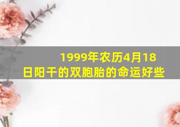 1999年农历4月18日阳干的双胞胎的命运好些