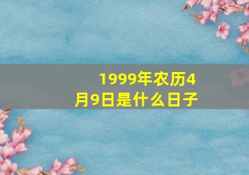 1999年农历4月9日是什么日子