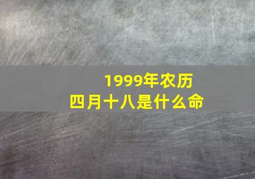 1999年农历四月十八是什么命