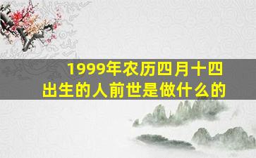 1999年农历四月十四出生的人前世是做什么的