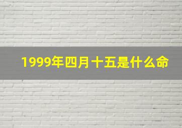 1999年四月十五是什么命