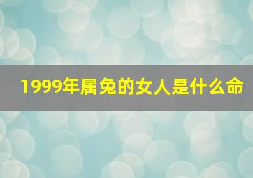 1999年属兔的女人是什么命