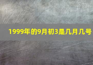 1999年的9月初3是几月几号