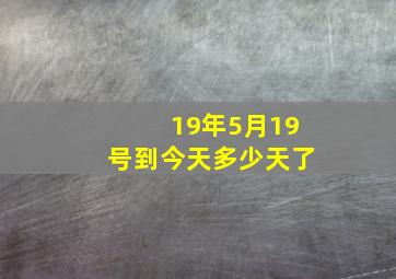 19年5月19号到今天多少天了