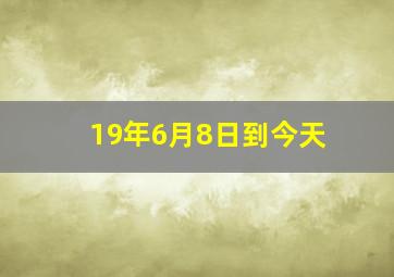 19年6月8日到今天