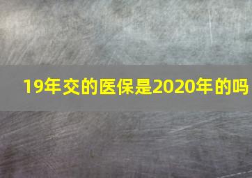 19年交的医保是2020年的吗