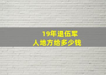 19年退伍军人地方给多少钱