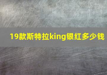 19款斯特拉king银红多少钱